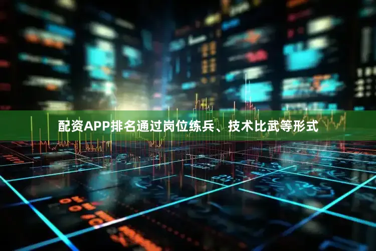 配资APP排名通过岗位练兵、技术比武等形式