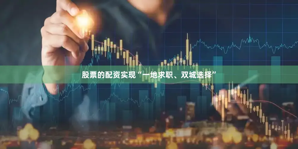 股票的配资实现“一地求职、双城选择”
