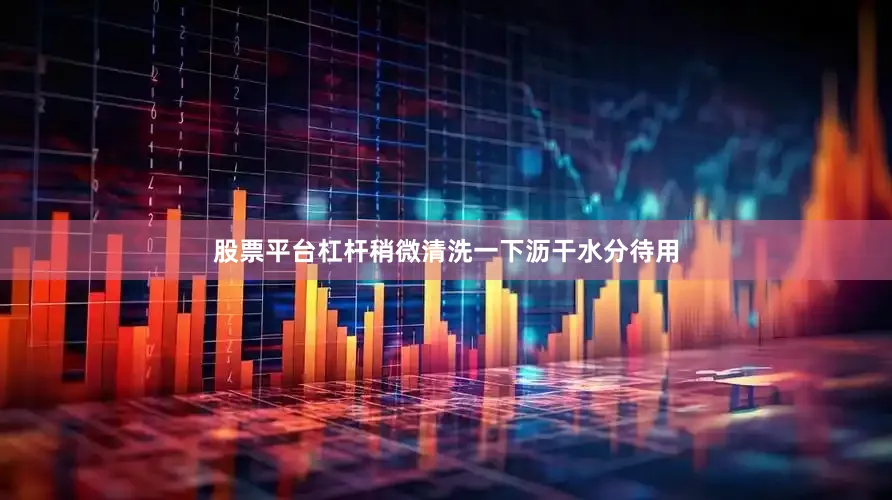 股票平台杠杆稍微清洗一下沥干水分待用