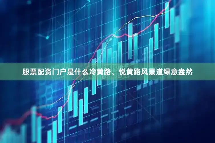 股票配资门户是什么冷黄路、悦黄路风景道绿意盎然