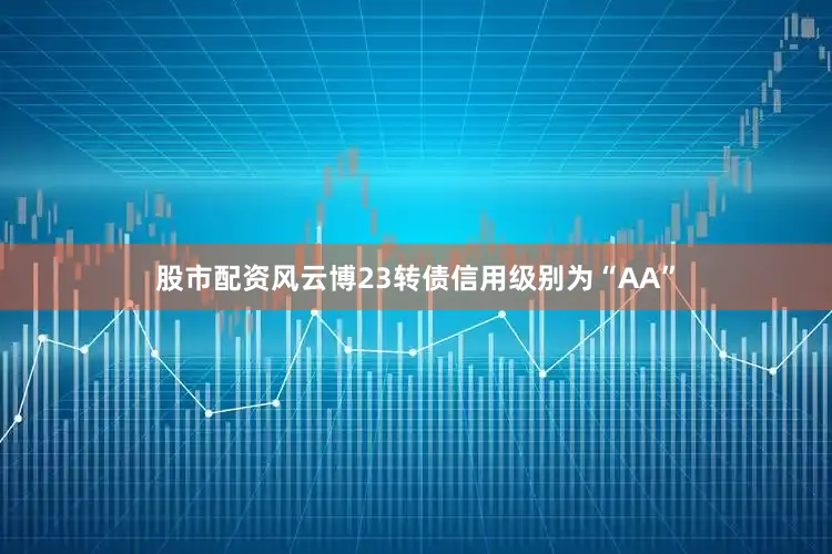 股市配资风云博23转债信用级别为“AA”