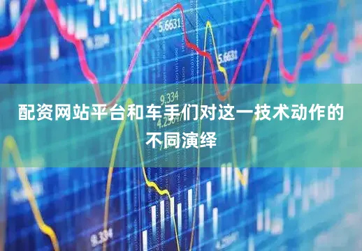 配资网站平台和车手们对这一技术动作的不同演绎