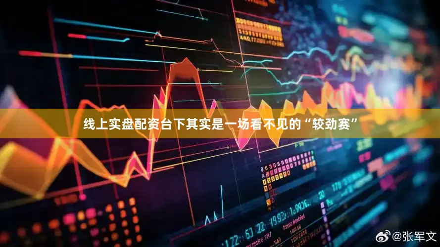 线上实盘配资台下其实是一场看不见的“较劲赛”