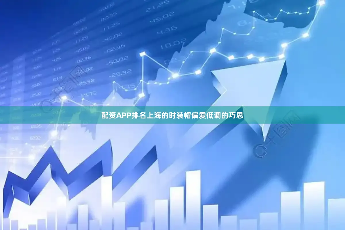 配资APP排名上海的时装帽偏爱低调的巧思
