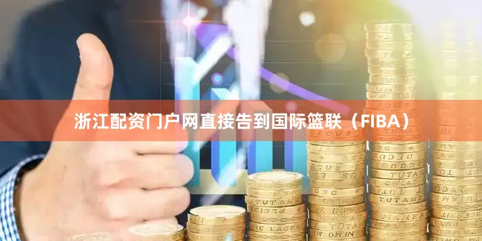 浙江配资门户网直接告到国际篮联（FIBA）