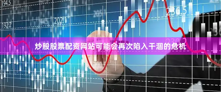 炒股股票配资网站可能会再次陷入干涸的危机