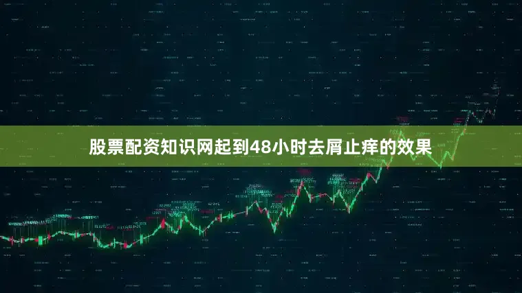 股票配资知识网起到48小时去屑止痒的效果